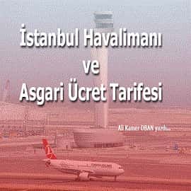 İstanbul Havalimanı ve Asgari ücret tarifesi üzerine